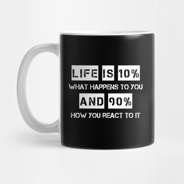 Life is 10% What Happens To You And 90% How You React To It by deelirius8